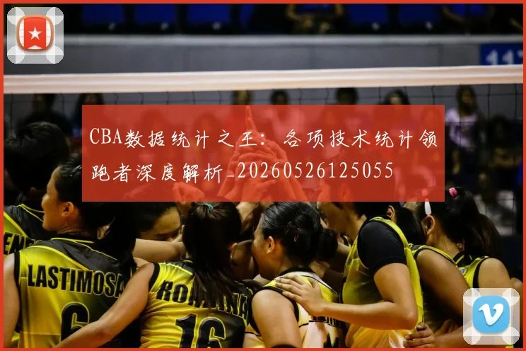 CBA数据统计之王：各项技术统计领跑者深度解析_20260526125055