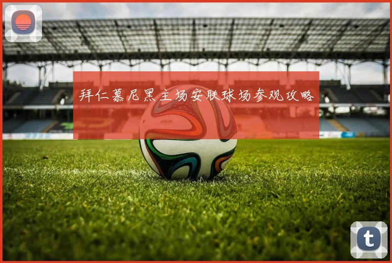 拜仁慕尼黑主场安联球场参观攻略