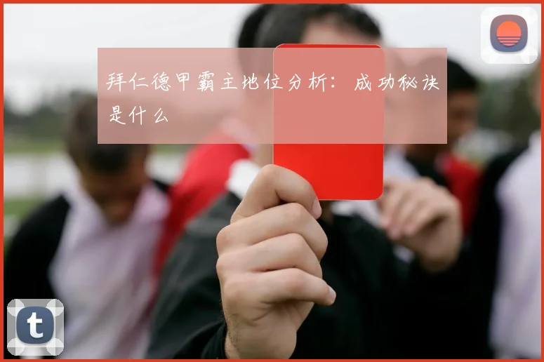 拜仁德甲霸主地位分析：成功秘诀是什么