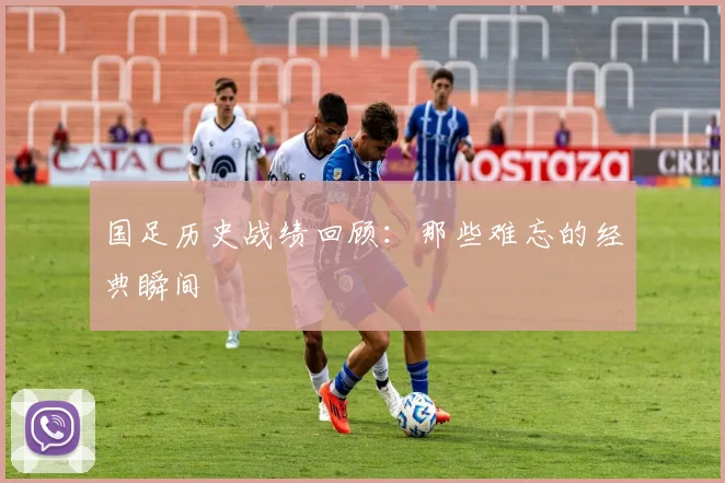 国足历史战绩回顾：那些难忘的经典瞬间