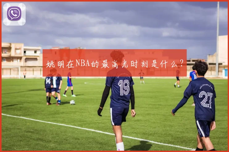 姚明在NBA的最高光时刻是什么？